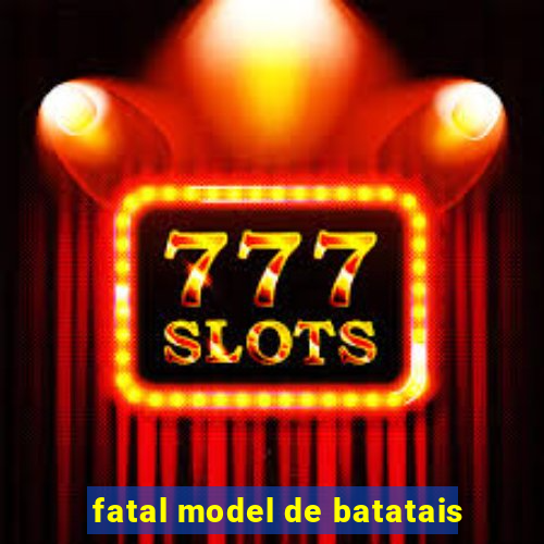 fatal model de batatais